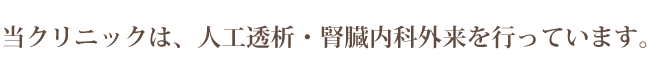 当クリニックは、人工透析・腎臓内科を行っています。